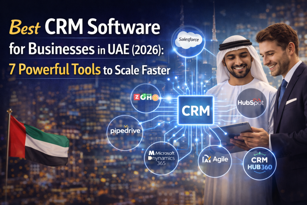 Best CRM Software for Businesses in UAE (2026): 7 Powerful Tools to Scale Faster